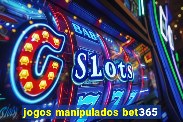 jogos manipulados bet365